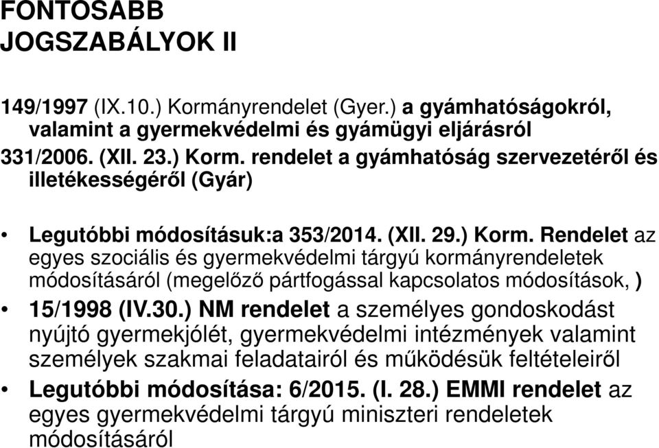 ) NM rendelet a személyes gondoskodást nyújtó gyermekjólét, gyermekvédelmi intézmények valamint személyek szakmai feladatairól és működésük feltételeiről Legutóbbi módosítása: