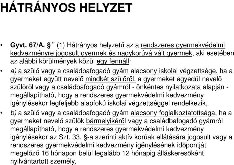 családbafogadó gyám alacsony iskolai végzettsége, ha a gyermeket együtt nevelő mindkét szülőről, a gyermeket egyedül nevelő szülőről vagy a családbafogadó gyámról - önkéntes nyilatkozata alapján -