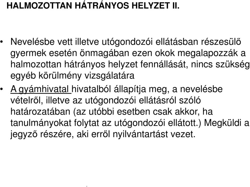 hátrányos helyzet fennállását, nincs szükség egyéb körülmény vizsgálatára A gyámhivatal hivatalból állapítja meg, a