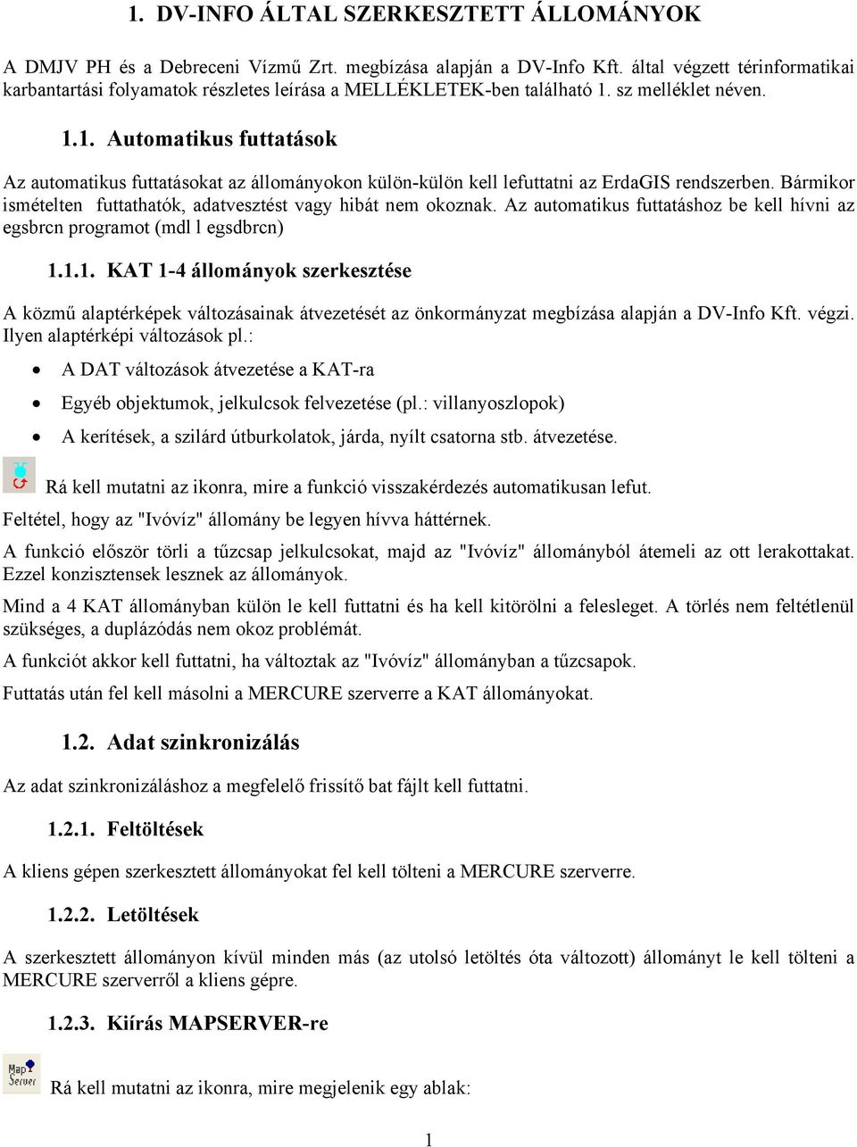 sz melléklet néven. 1.1. Automatikus futtatások Az automatikus futtatásokat az állományokon külön-külön kell lefuttatni az ErdaGIS rendszerben.