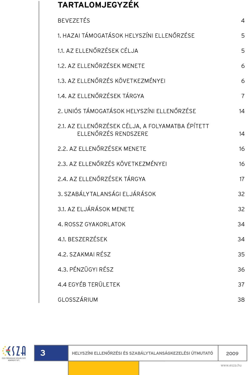 2. AZ ELLENŐRZÉSEK MENETE 2.3. AZ ELLENŐRZÉS KÖVETKEZMÉNYEI 2.4. AZ ELLENŐRZÉSEK TÁRGYA 3. SZABÁLYTALANSÁGI ELJÁRÁSOK 3.1. AZ ELJÁRÁSOK MENETE 4. ROSSZ GYAKORLATOK 4.1. BESZERZÉSEK 4.