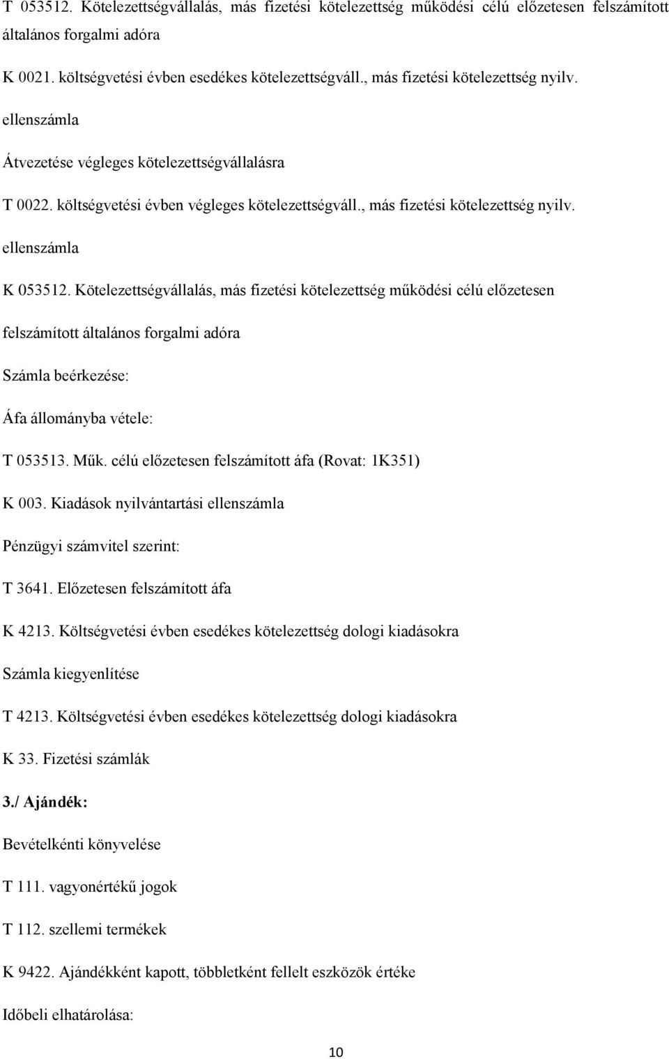 Kötelezettségvállalás, más fizetési kötelezettség működési célú előzetesen felszámított általános forgalmi adóra Számla beérkezése: Áfa állományba vétele: T 053513. Műk.