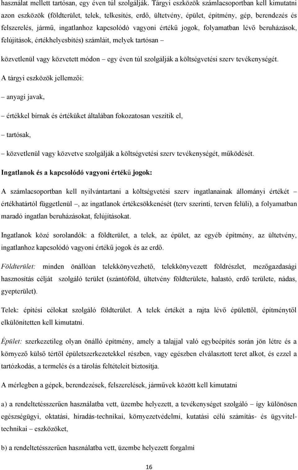 értékű jogok, folyamatban lévő beruházások, felújítások, értékhelyesbítés) számláit, melyek tartósan közvetlenül vagy közvetett módon egy éven túl szolgálják a költségvetési szerv tevékenységét.