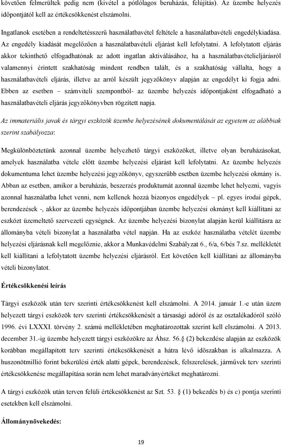 A lefolytatott eljárás akkor tekinthető elfogadhatónak az adott ingatlan aktiválásához, ha a használatbavételieljárásról valamennyi érintett szakhatóság mindent rendben talált, és a szakhatóság