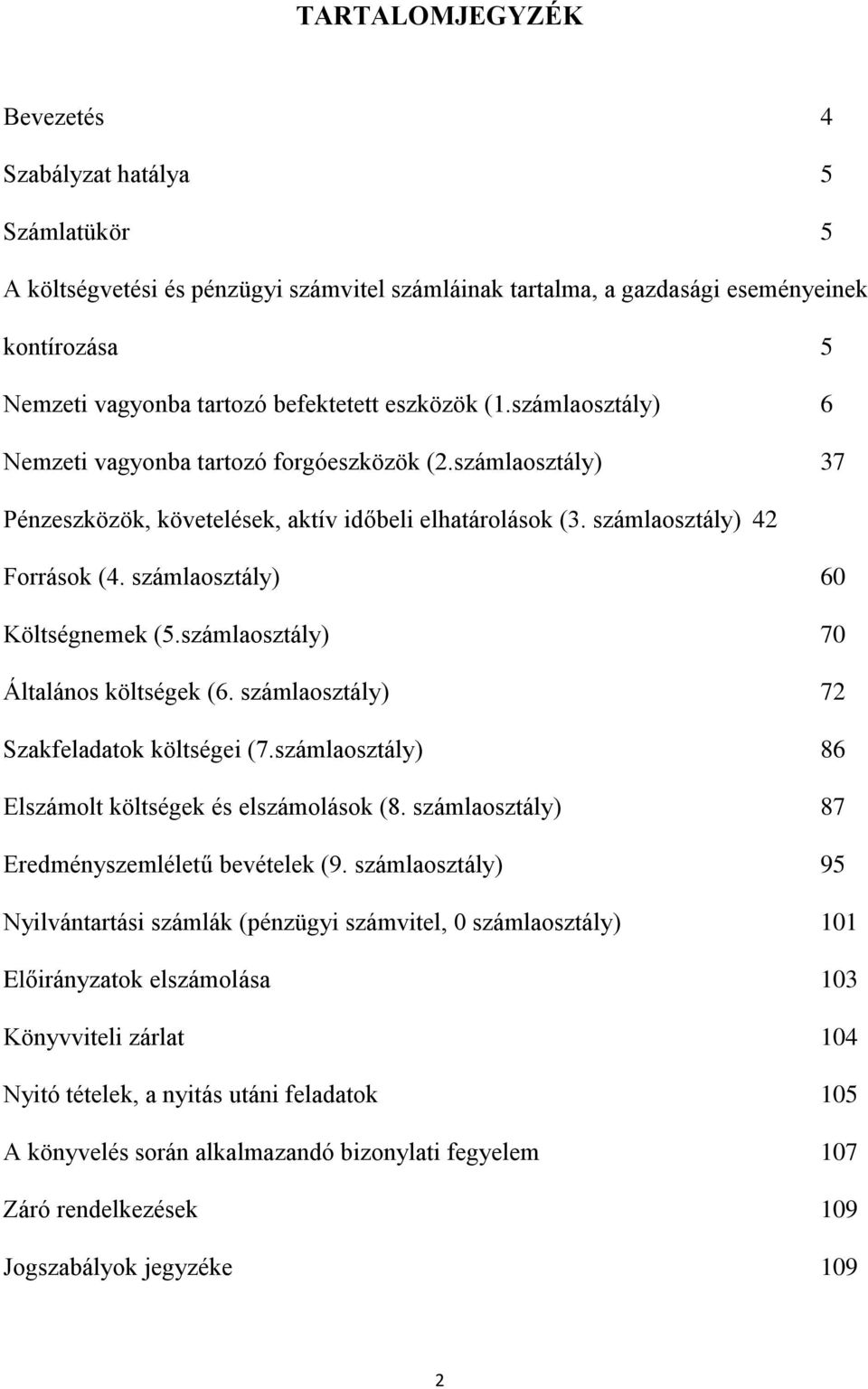 számlaosztály) 60 Költségnemek (5.számlaosztály) 70 Általános költségek (6. számlaosztály) 72 Szakfeladatok költségei (7.számlaosztály) 86 Elszámolt költségek és elszámolások (8.