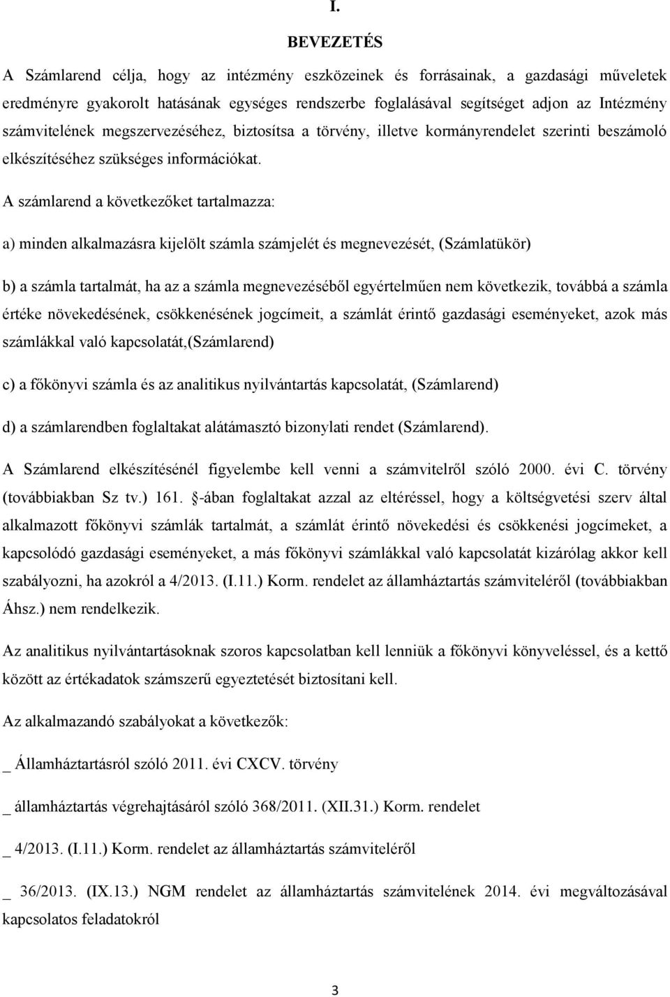 A számlarend a következőket tartalmazza: a) minden alkalmazásra kijelölt számla számjelét és megnevezését, (Számlatükör) b) a számla tartalmát, ha az a számla megnevezéséből egyértelműen nem