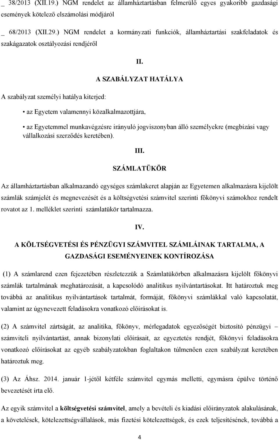 A SZABÁLYZAT HATÁLYA az Egyetem valamennyi közalkalmazottjára, az Egyetemmel munkavégzésre irányuló jogviszonyban álló személyekre (megbízási vagy vállalkozási szerződés keretében). III.