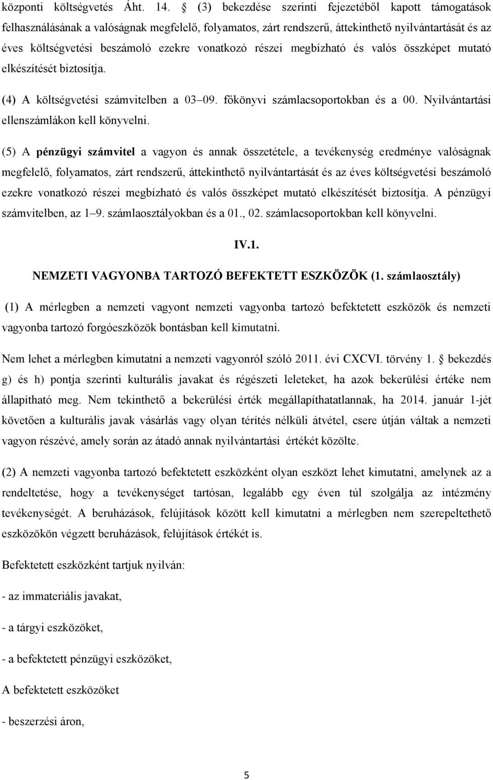 vonatkozó részei megbízható és valós összképet mutató elkészítését biztosítja. (4) A költségvetési számvitelben a 03 09. főkönyvi számlacsoportokban és a 00.