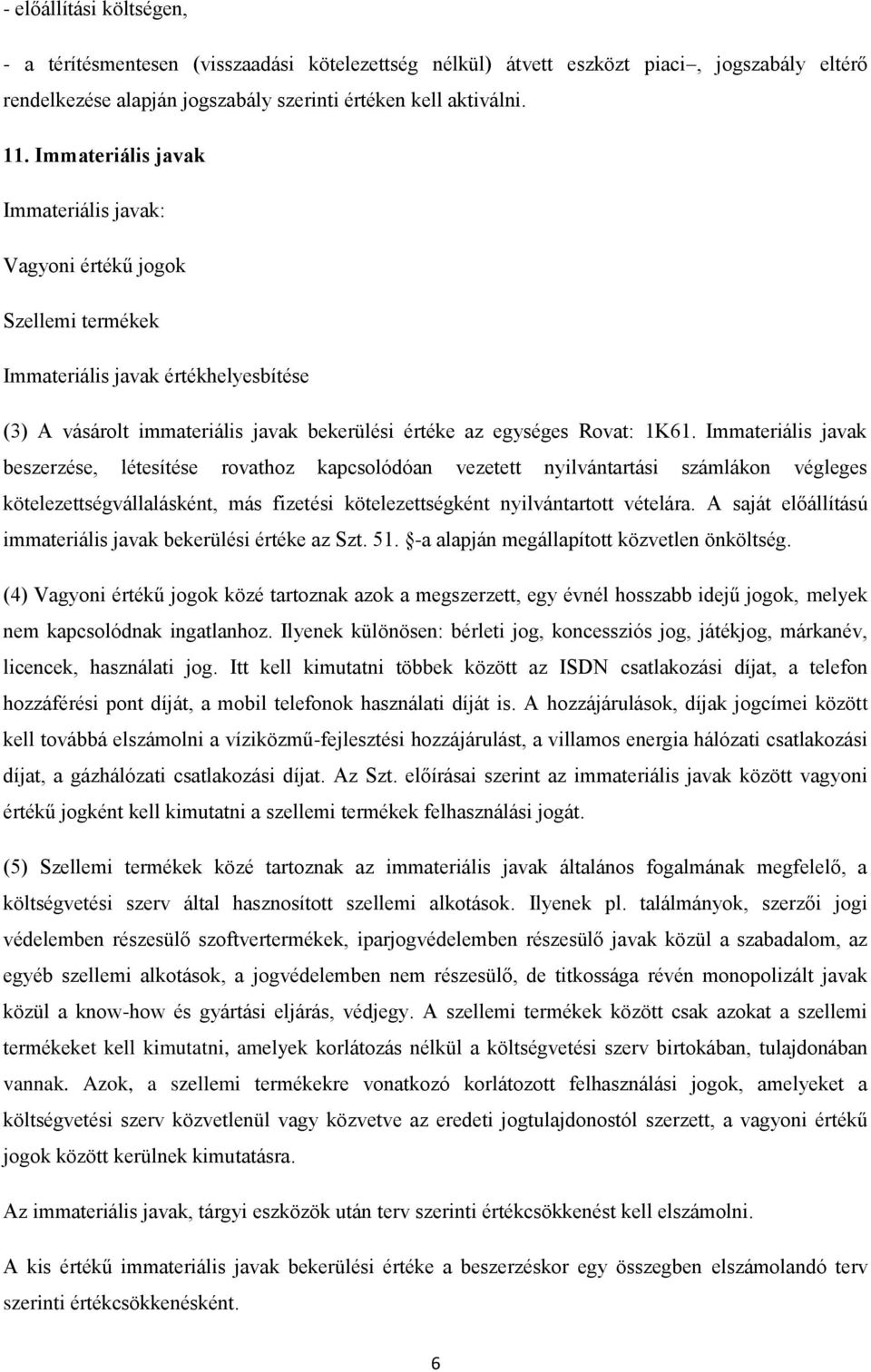 Immateriális javak beszerzése, létesítése rovathoz kapcsolódóan vezetett nyilvántartási számlákon végleges kötelezettségvállalásként, más fizetési kötelezettségként nyilvántartott vételára.