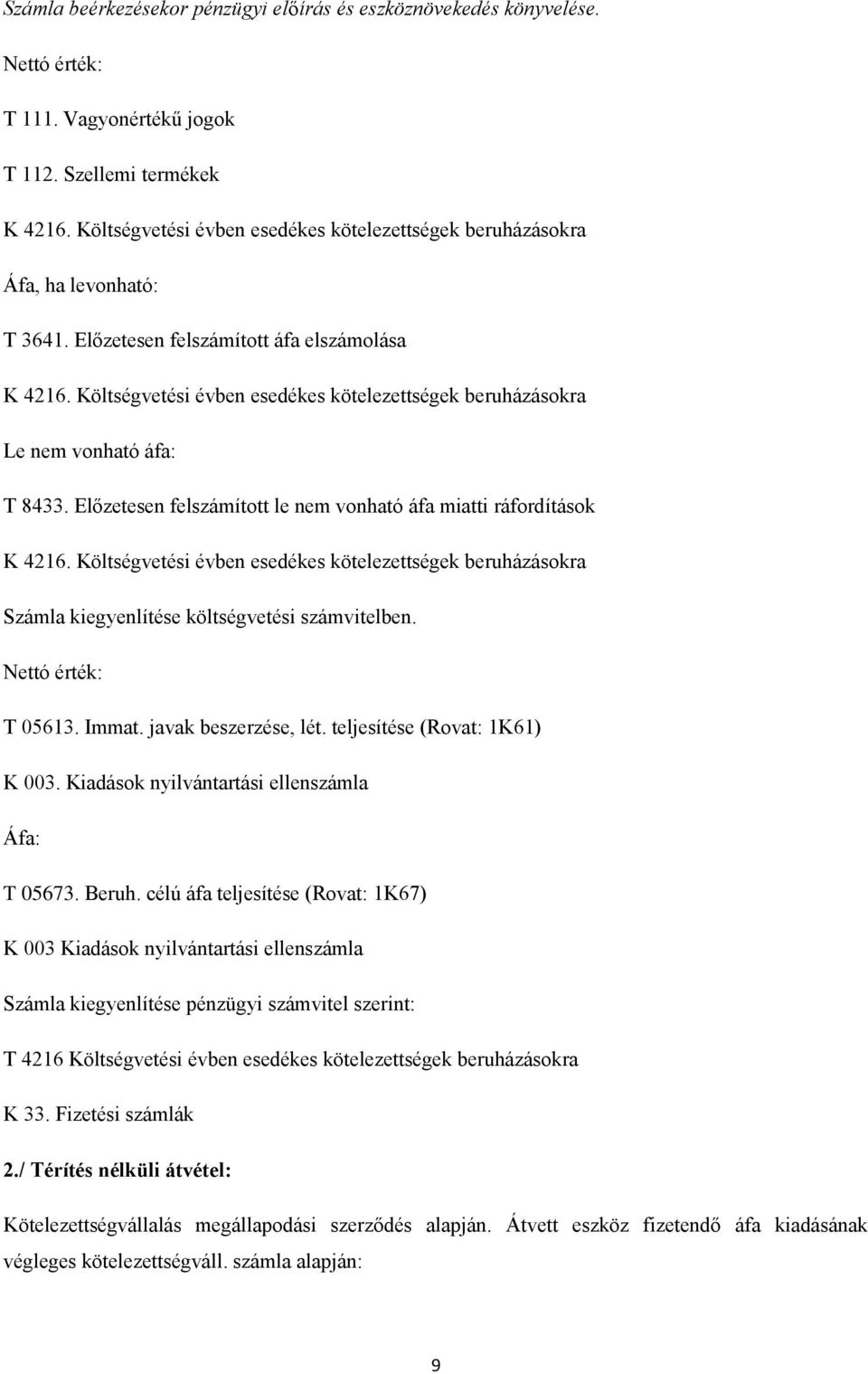 Költségvetési évben esedékes kötelezettségek beruházásokra Le nem vonható áfa: T 8433. Előzetesen felszámított le nem vonható áfa miatti ráfordítások K 4216.