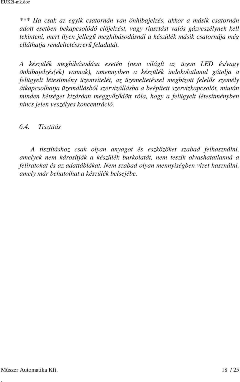 indokolatlanul gátolja a felügyelt létesítmény üzemvitelét, az üzemeltetéssel megbízott felelős személy átkapcsolhatja üzemállásból szervizállásba a beépített szervizkapcsolót, miután minden kétséget