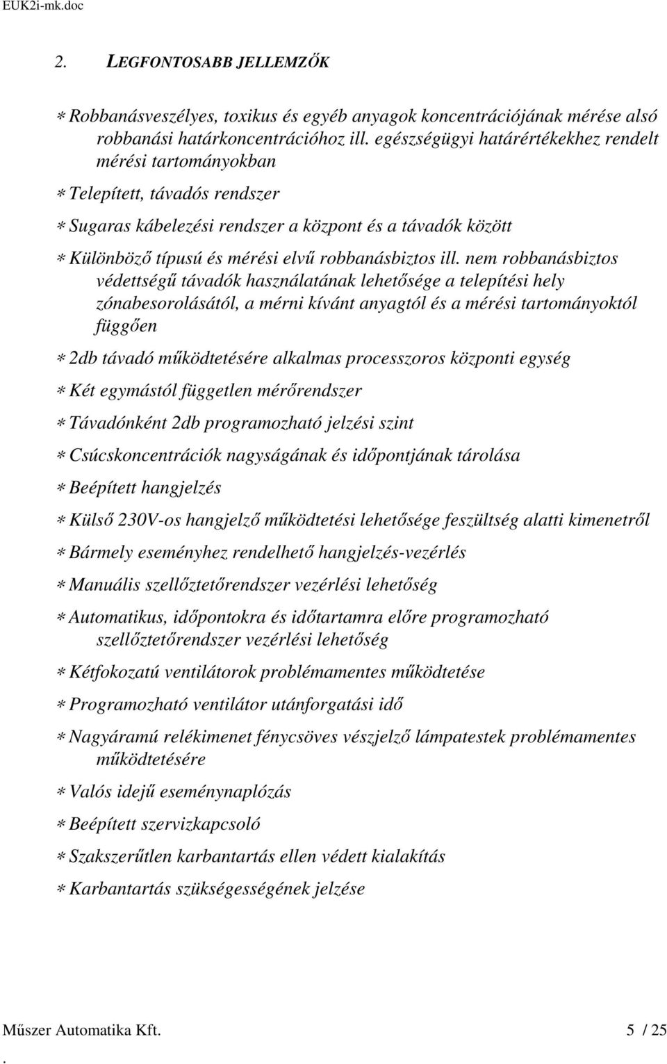 használatának lehetősége a telepítési hely zónabesorolásától, a mérni kívánt anyagtól és a mérési tartományoktól függően 2db távadó működtetésére alkalmas processzoros központi egység Két egymástól