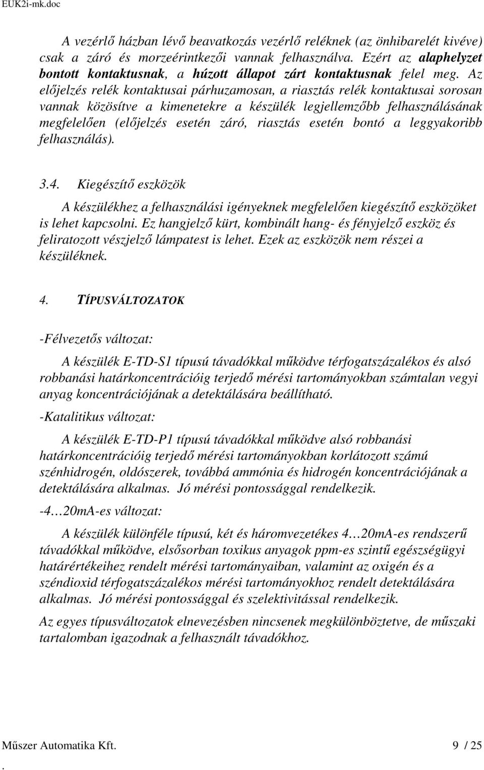 (előjelzés esetén záró, riasztás esetén bontó a leggyakoribb felhasználás) 34 Kiegészítő eszközök A készülékhez a felhasználási igényeknek megfelelően kiegészítő eszközöket is lehet kapcsolni Ez