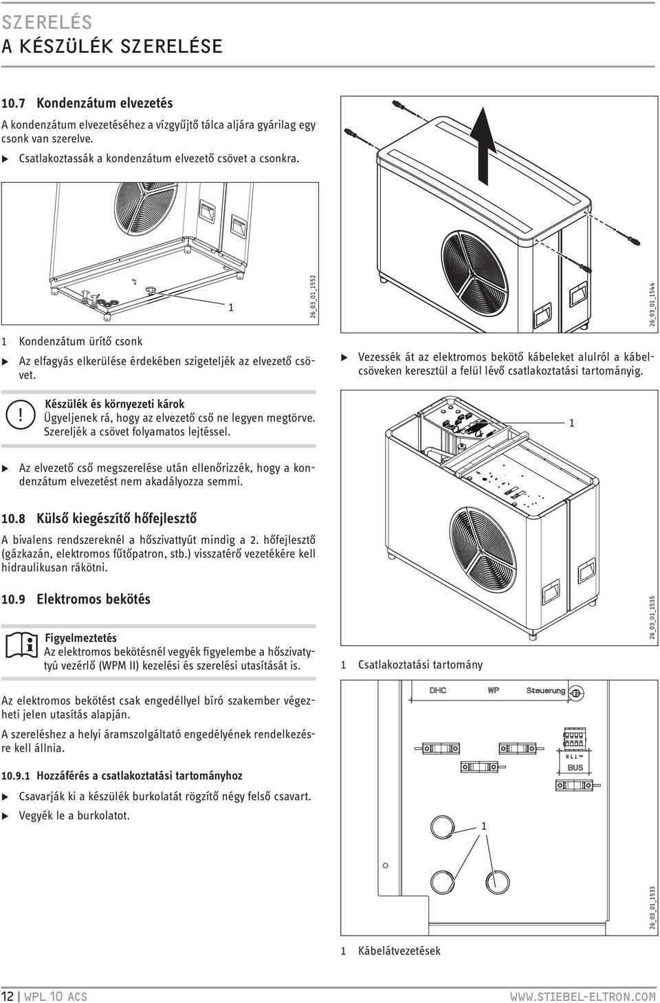 u Vezessék át az elektromos bekötő kábeleket alulról a kábelcsöveken keresztül a felül lévő csatlakoztatási tartományig. Ügyeljenek rá, hogy az elvezető cső ne legyen megtörve.