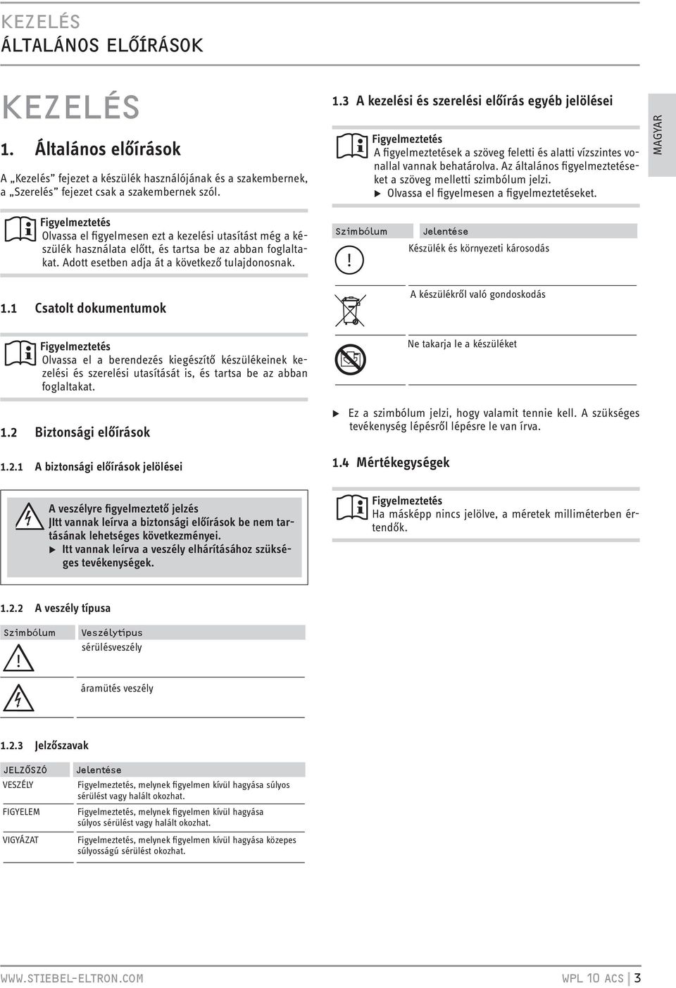 Az általános figyelmeztetéseket a szöveg melletti szimbólum jelzi. u Olvassa el figyelmesen a figyelmeztetéseket.