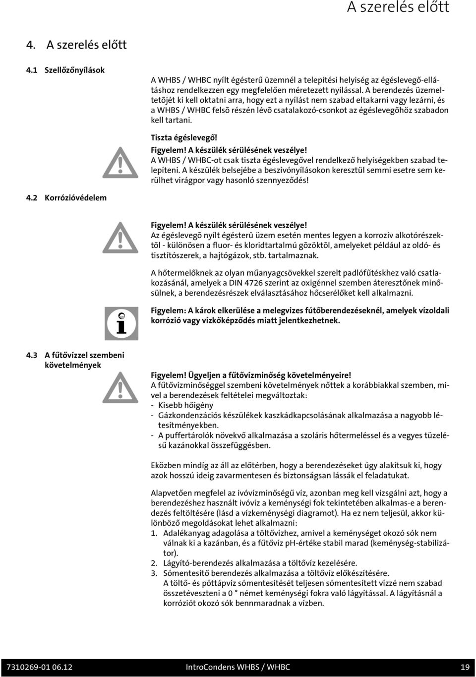 Tiszta égéslevegő! Figyelem! A készülék sérülésének veszélye! A WHBS / WHBC-ot csak tiszta égéslevegővel rendelkező helyiségekben szabad telepíteni.