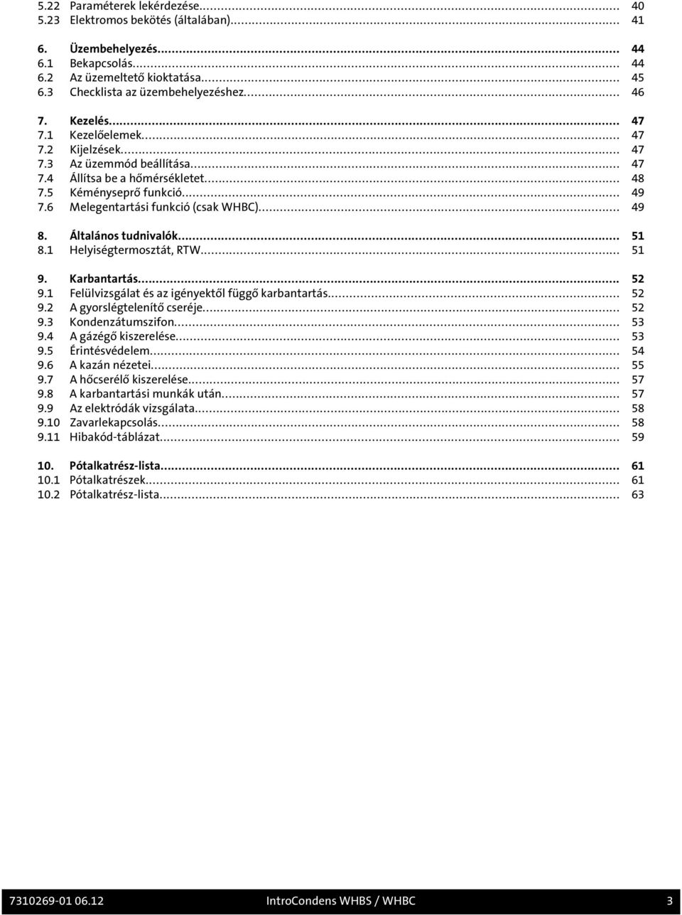 .. 49 8. Általános tudnivalók... 51 8.1 Helyiségtermosztát, RTW... 51 9. Karbantartás... 52 9.1 Felülvizsgálat és az igényektől függő karbantartás... 52 9.2 A gyorslégtelenítő cseréje... 52 9.3 Kondenzátumszifon.