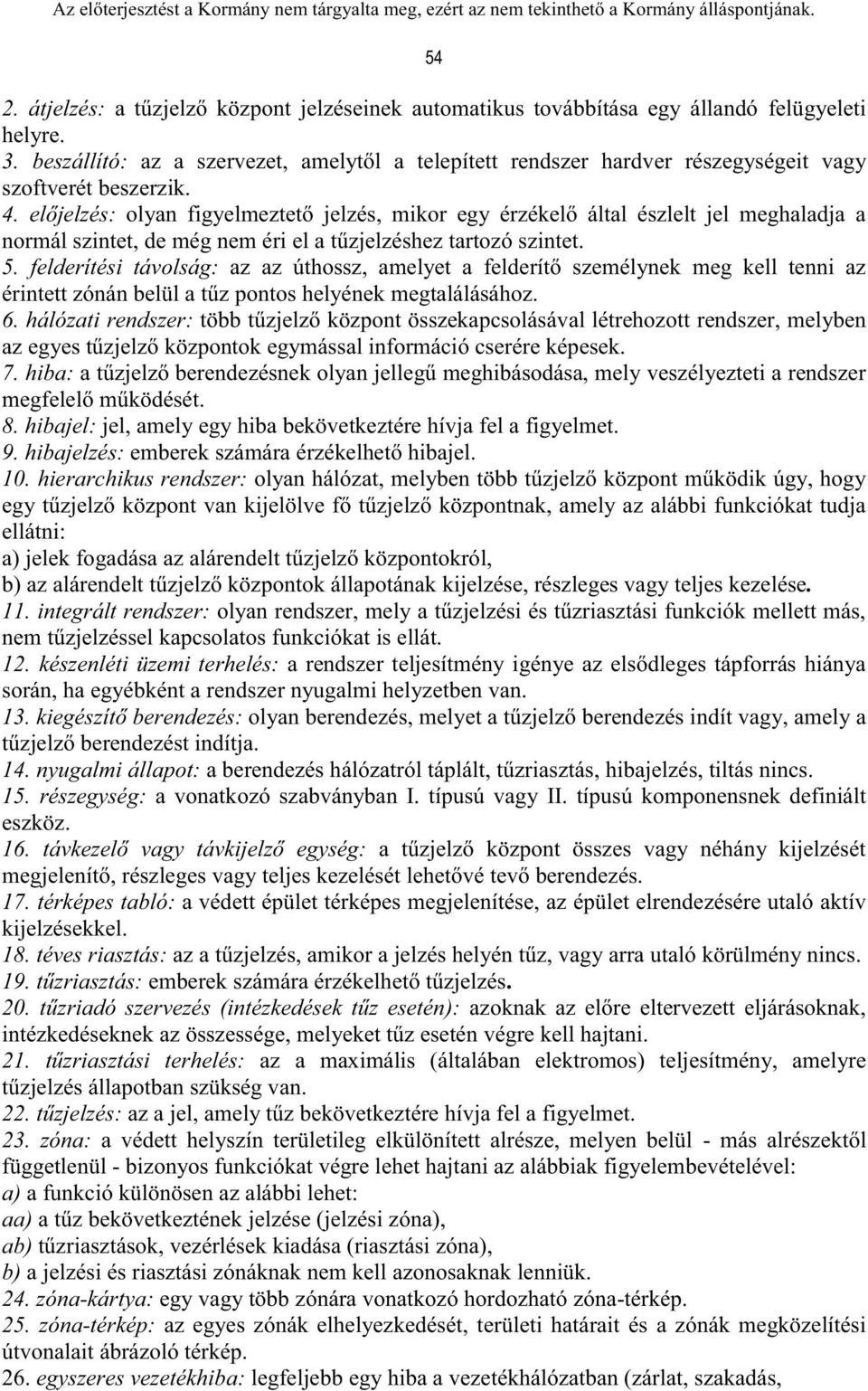 előjelzés: olyan figyelmeztető jelzés, mikor egy érzékelő által észlelt jel meghaladja a normál szintet, de még nem éri el a tűzjelzéshez tartozó szintet. 5.