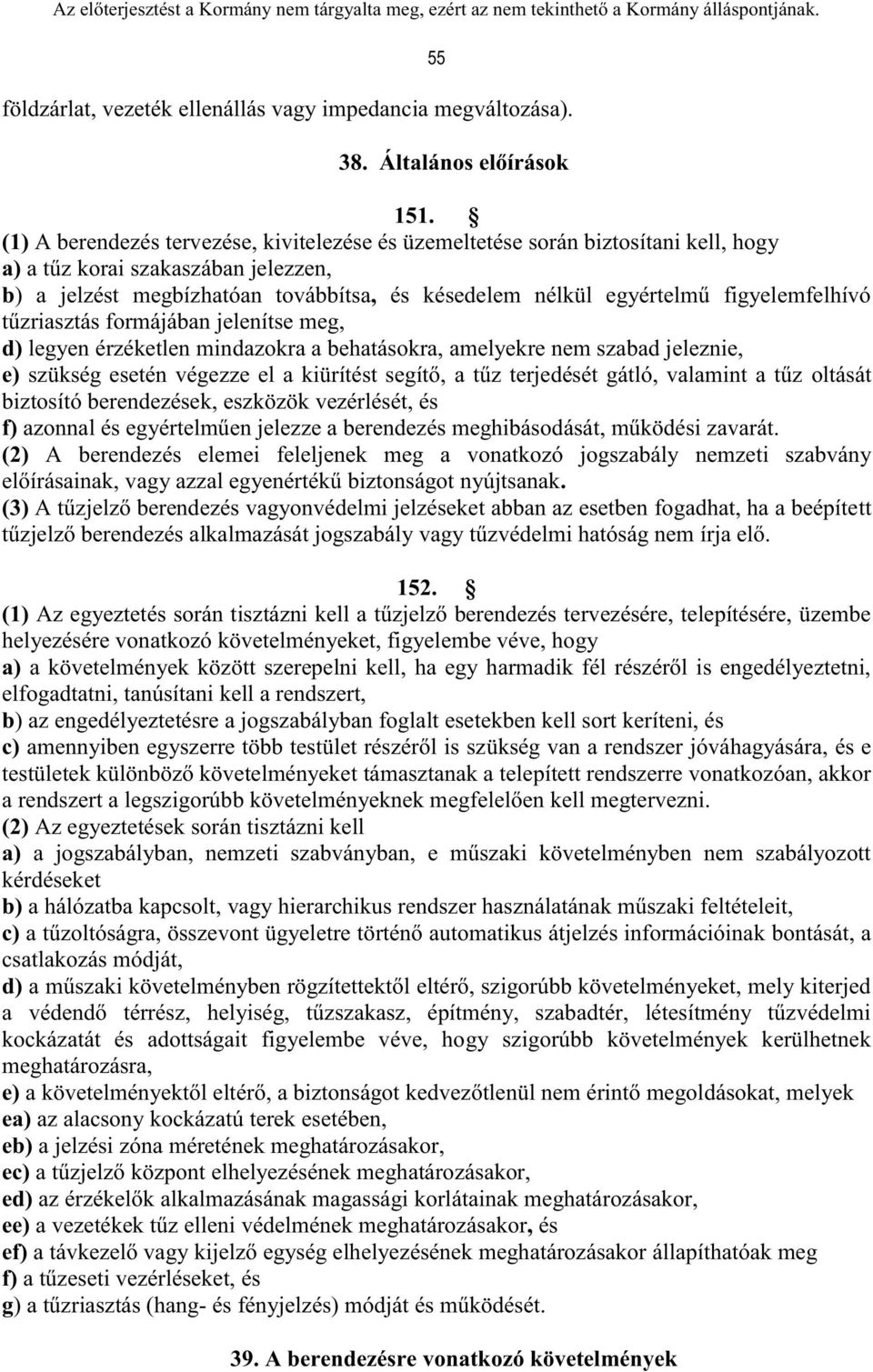 figyelemfelhívó tűzriasztás formájában jelenítse meg, d) legyen érzéketlen mindazokra a behatásokra, amelyekre nem szabad jeleznie, e) szükség esetén végezze el a kiürítést segítő, a tűz terjedését