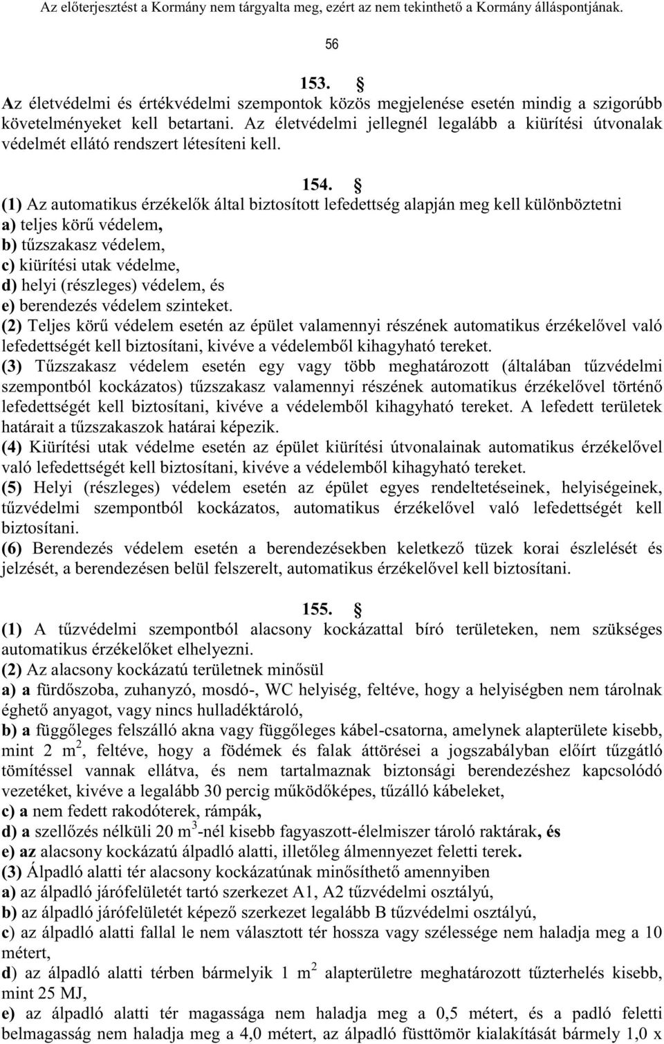 (1) Az automatikus érzékelők által biztosított lefedettség alapján meg kell különböztetni a) teljes körű védelem, b) tűzszakasz védelem, c) kiürítési utak védelme, d) helyi (részleges) védelem, és e)