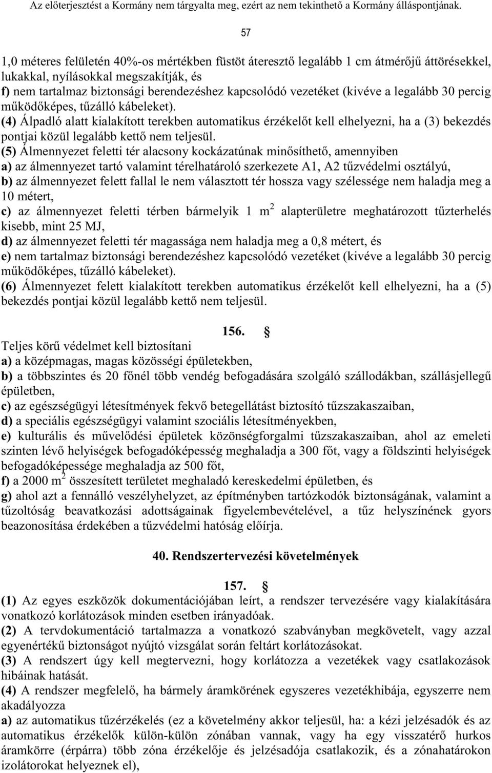 (5) Álmennyezet feletti tér alacsony kockázatúnak minősíthető, amennyiben a) az álmennyezet tartó valamint térelhatároló szerkezete A1, A2 tűzvédelmi osztályú, b) az álmennyezet felett fallal le nem