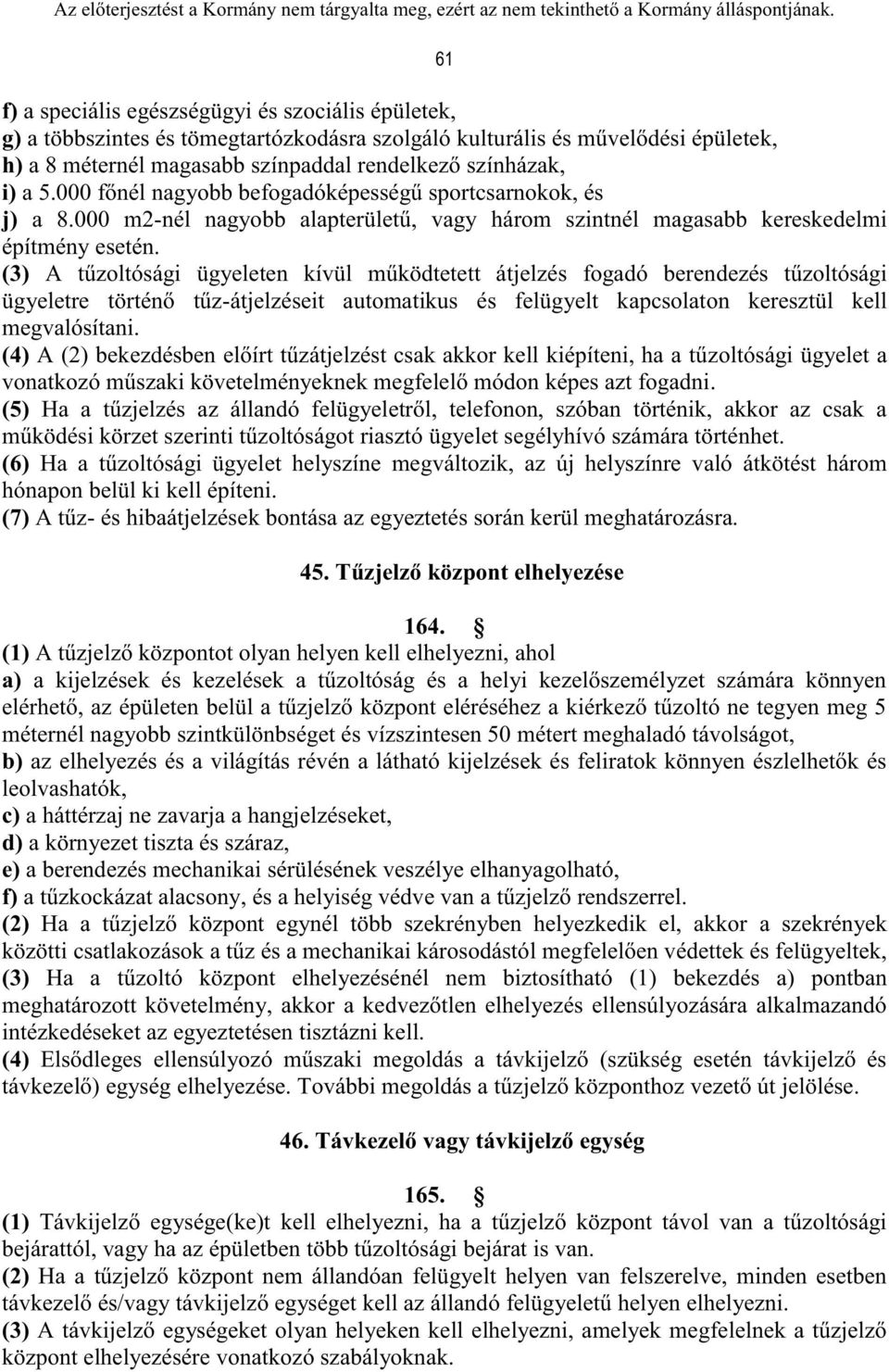 (3) A tűzoltósági ügyeleten kívül működtetett átjelzés fogadó berendezés tűzoltósági ügyeletre történő tűz-átjelzéseit automatikus és felügyelt kapcsolaton keresztül kell megvalósítani.