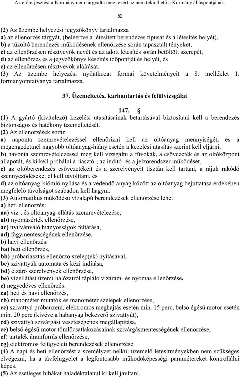 résztvevők aláírását. (3) Az üzembe helyezési nyilatkozat formai követelményeit a 8. melléklet 1. formanyomtatványa tartalmazza. 37. Üzemeltetés, karbantartás és felülvizsgálat 147.