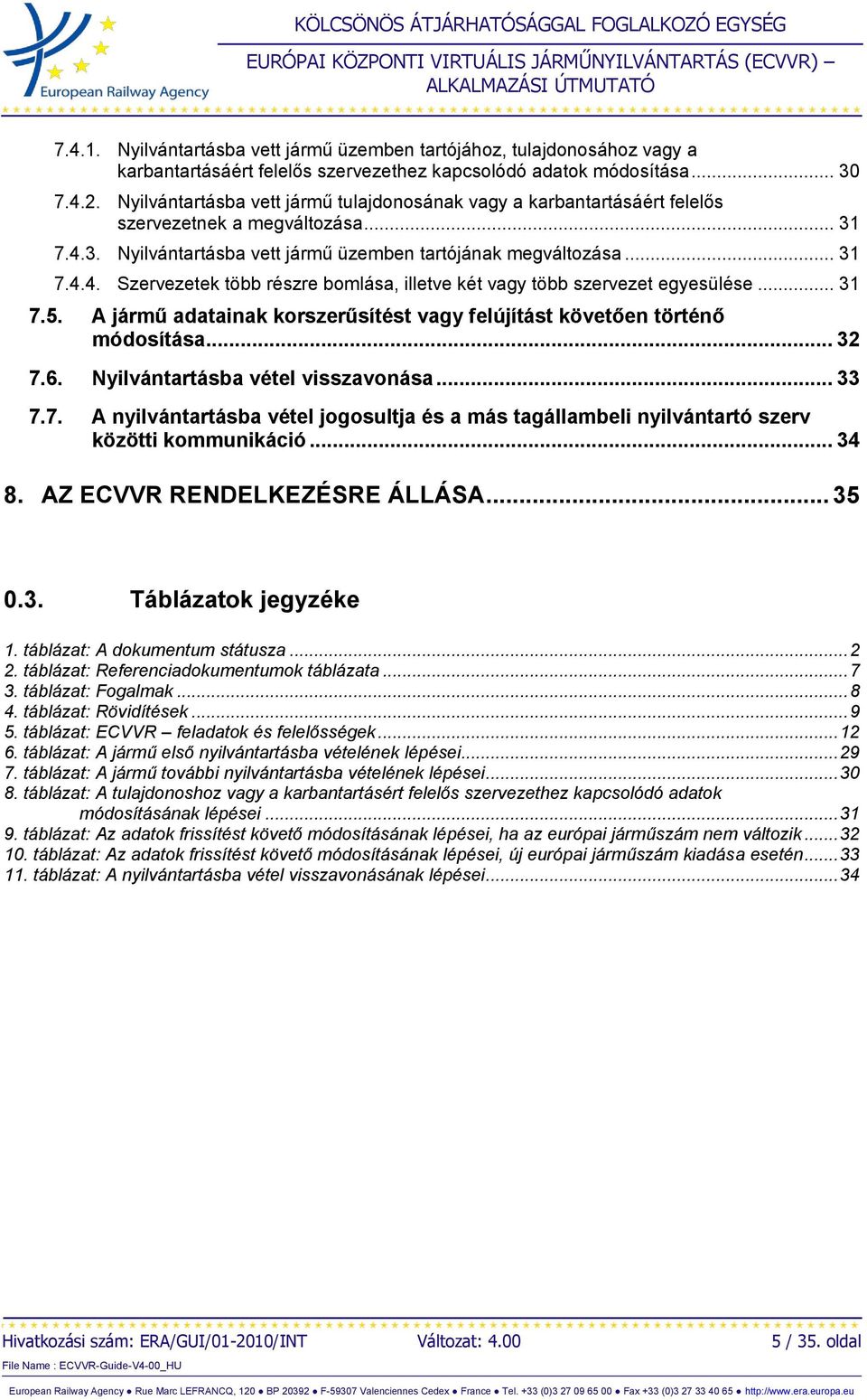 .. 31 7.5. A jármű adatainak korszerűsítést vagy felújítást követően történő módosítása... 32 7.6. Nyilvántartásba vétel visszavonása... 33 7.7. A nyilvántartásba vétel jogosultja és a más tagállambeli nyilvántartó szerv közötti kommunikáció.