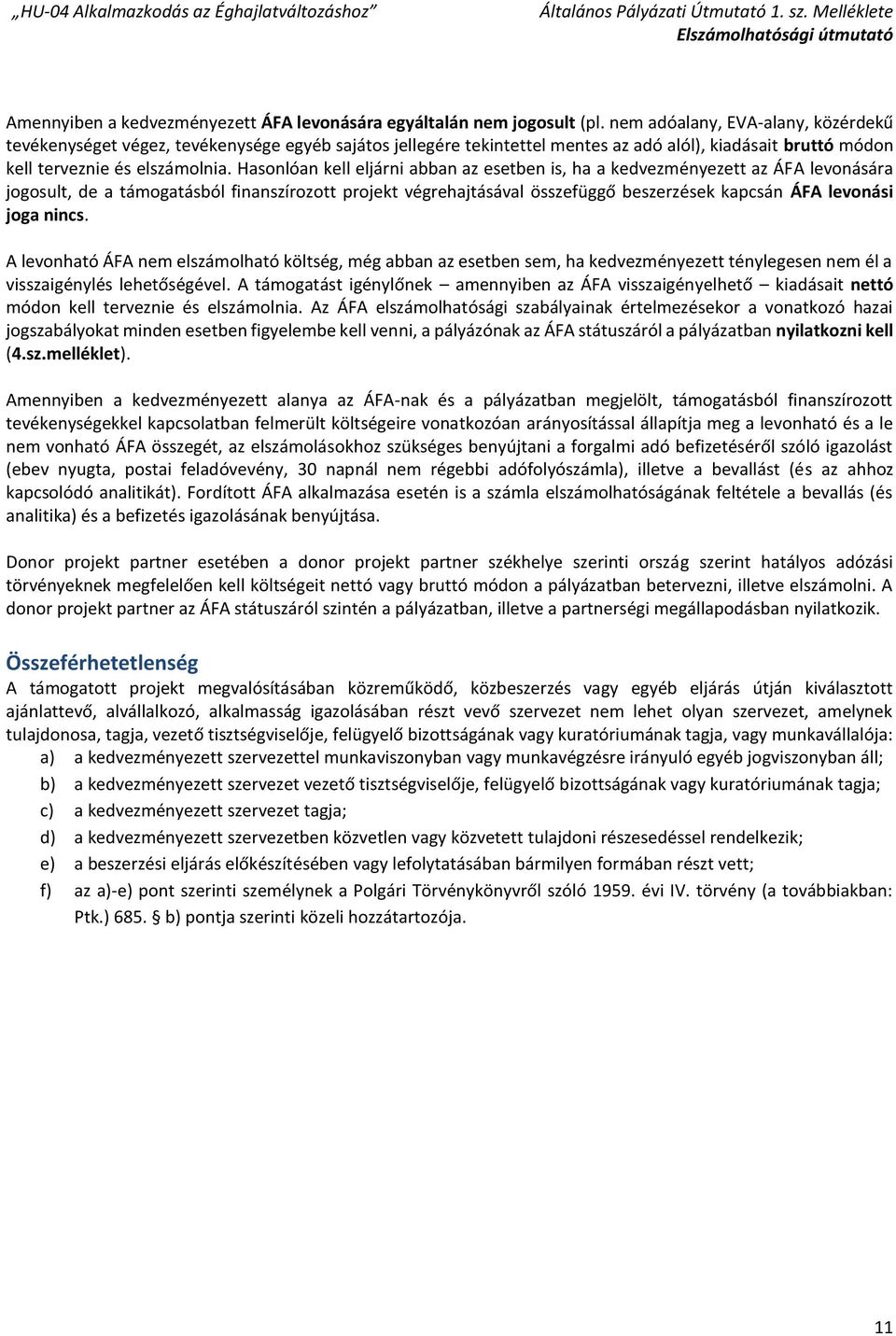 Hasonlóan kell eljárni abban az esetben is, ha a kedvezményezett az ÁFA levonására jogosult, de a támogatásból finanszírozott projekt végrehajtásával összefüggő beszerzések kapcsán ÁFA levonási joga