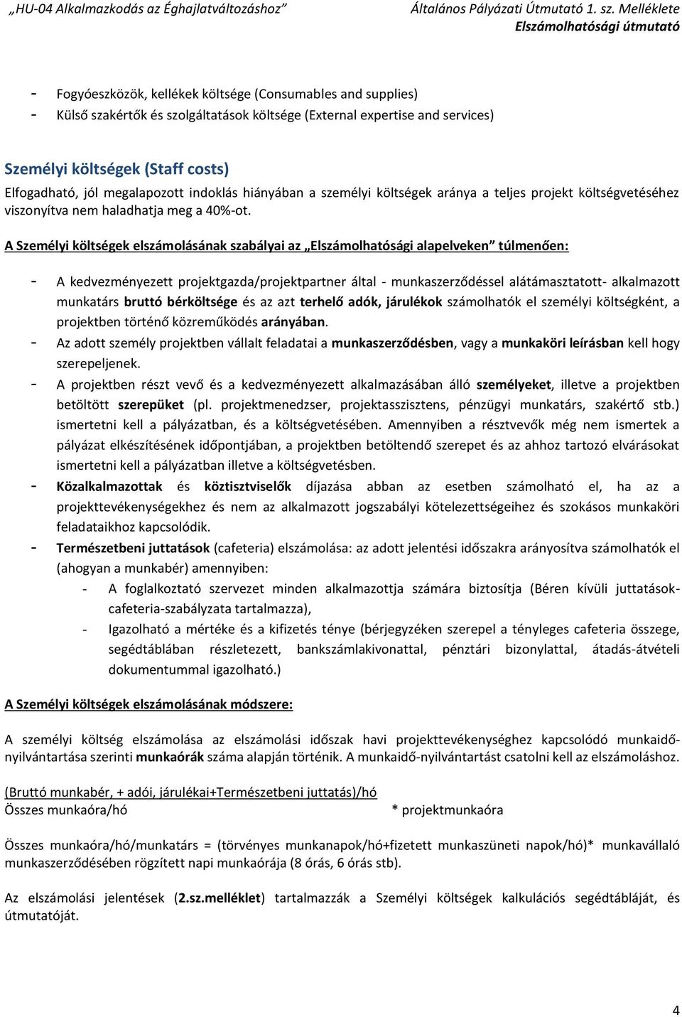 A Személyi költségek elszámolásának szabályai az Elszámolhatósági alapelveken túlmenően: - A kedvezményezett projektgazda/projektpartner által - munkaszerződéssel alátámasztatott- alkalmazott