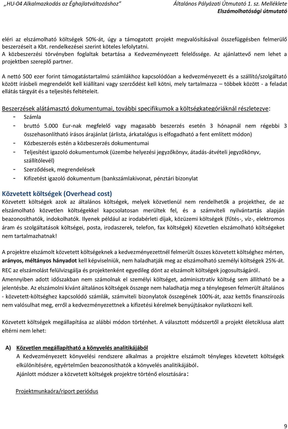 A nettó 500 ezer forint támogatástartalmú számlákhoz kapcsolódóan a kedvezményezett és a szállító/szolgáltató között írásbeli megrendelőt kell kiállítani vagy szerződést kell kötni, mely tartalmazza