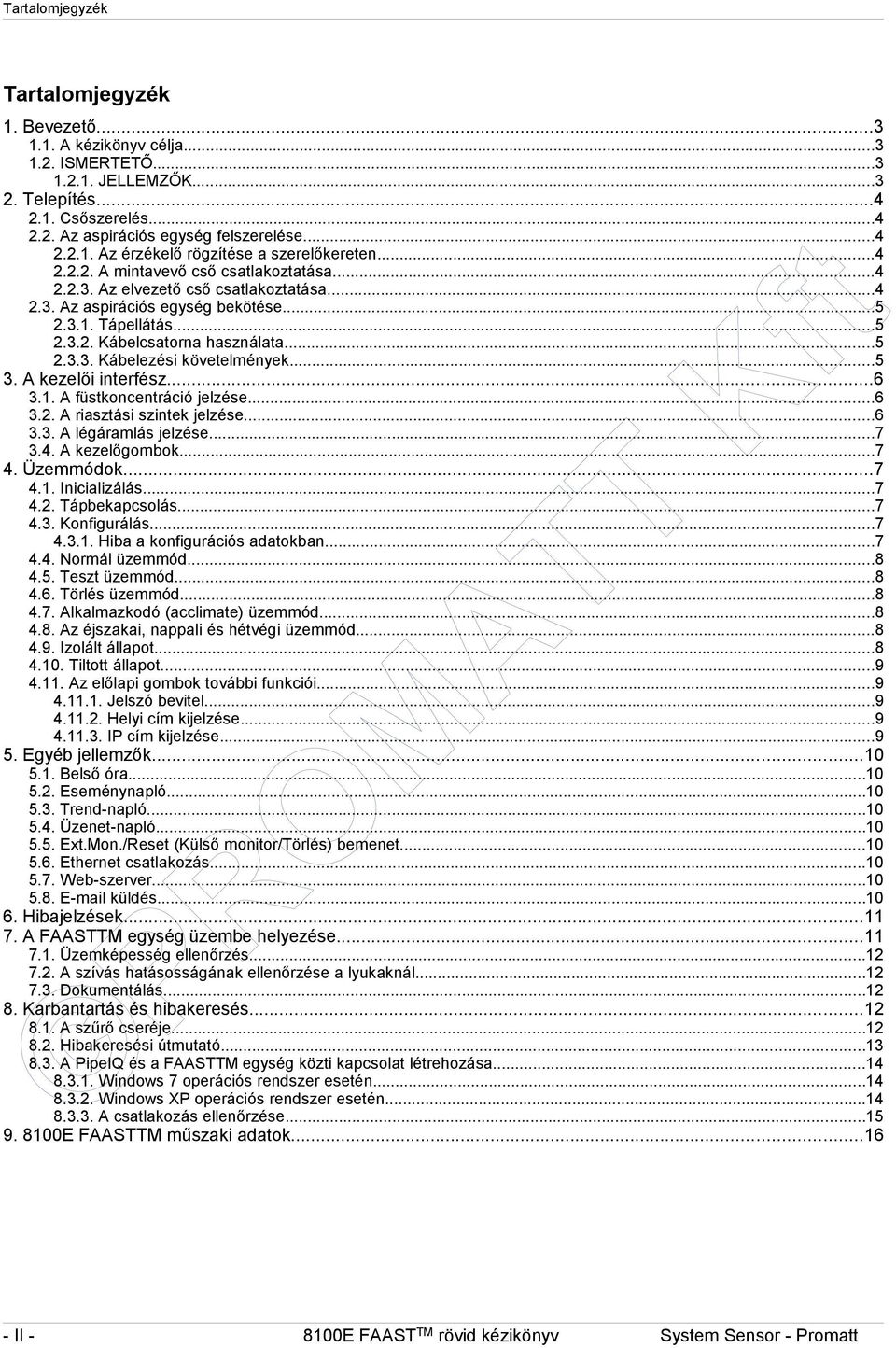 ..5 3. A kezelői interfész...6 3.1. A füstkoncentráció jelzése...6 3.2. A riasztási szintek jelzése...6 3.3. A légáramlás jelzése...7 3.4. A kezelőgombok...7 4. Üzemmódok...7 4.1. Inicializálás...7 4.2. Tápbekapcsolás.