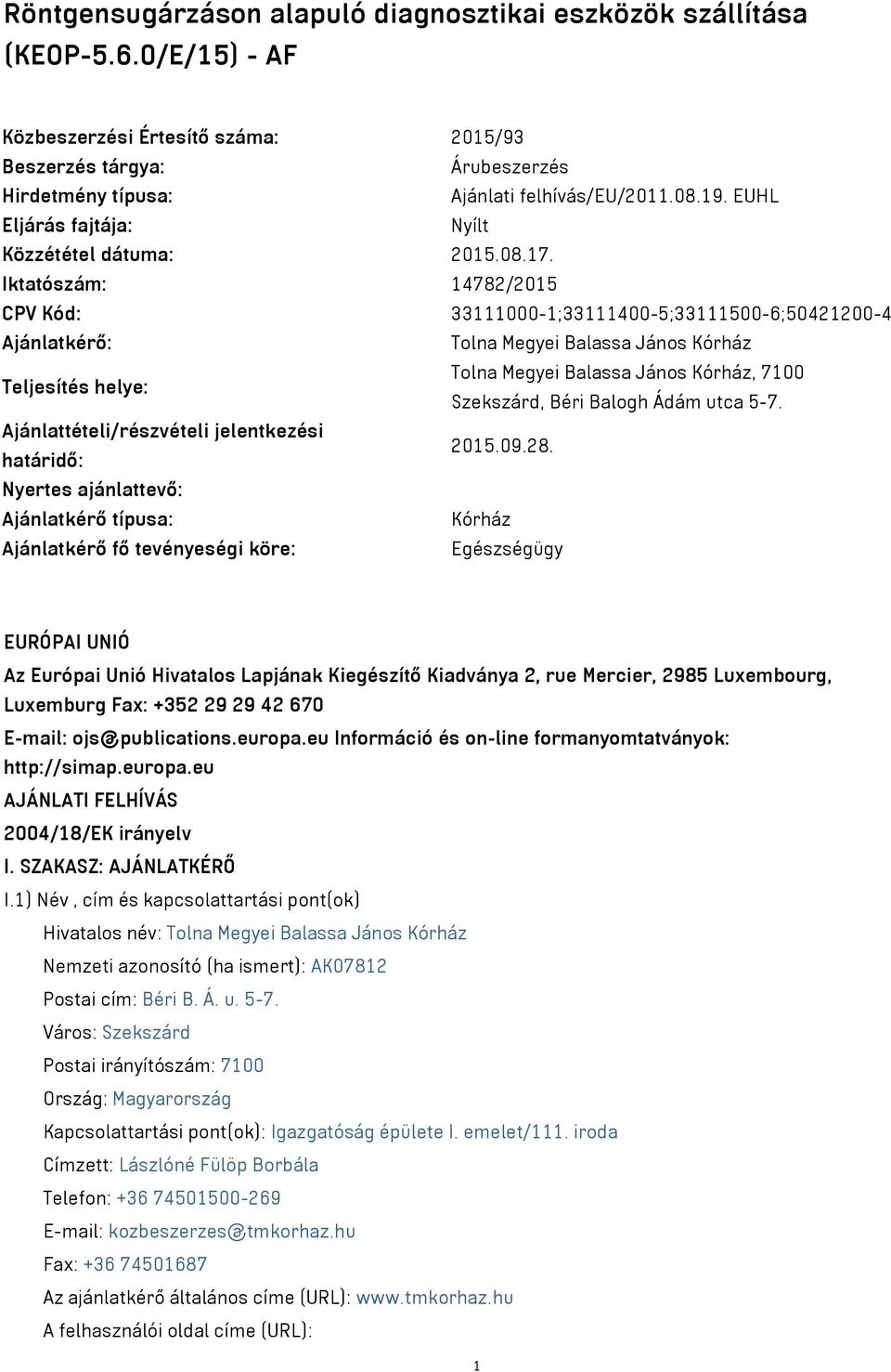 Iktatószám: 14782/2015 CPV Kód: 33111000-1;33111400-5;33111500-6;50421200-4 Ajánlatkérő: Tolna Megyei Balassa János Kórház Teljesítés helye: Tolna Megyei Balassa János Kórház, 7100 Szekszárd, Béri