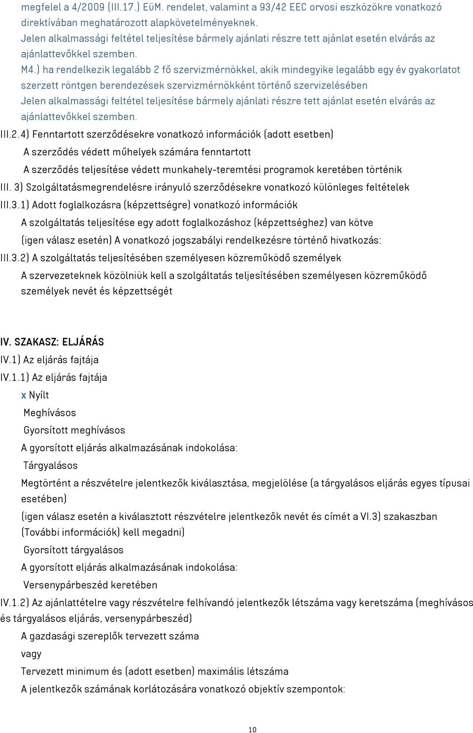 ) ha rendelkezik legalább 2 fő szervizmérnökkel, akik mindegyike legalább egy év gyakorlatot szerzett röntgen berendezések szervizmérnökként történő szervizelésében Jelen alkalmassági feltétel