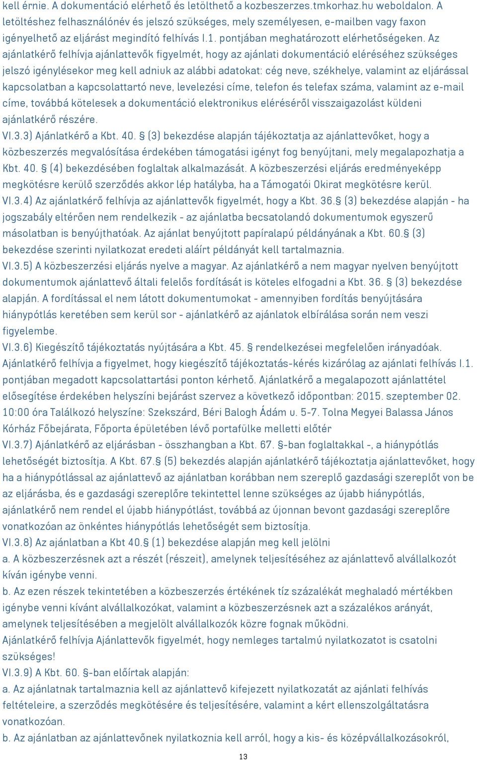 Az ajánlatkérő felhívja ajánlattevők figyelmét, hogy az ajánlati dokumentáció eléréséhez szükséges jelszó igénylésekor meg kell adniuk az alábbi adatokat: cég neve, székhelye, valamint az eljárással