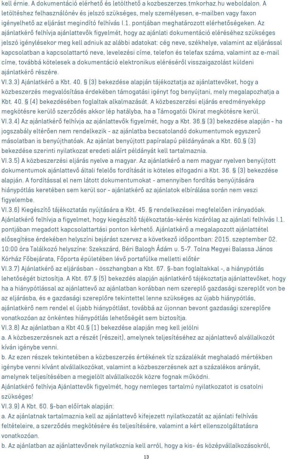 Az ajánlatkérő felhívja ajánlattevők figyelmét, hogy az ajánlati dokumentáció eléréséhez szükséges jelszó igénylésekor meg kell adniuk az alábbi adatokat: cég neve, székhelye, valamint az eljárással