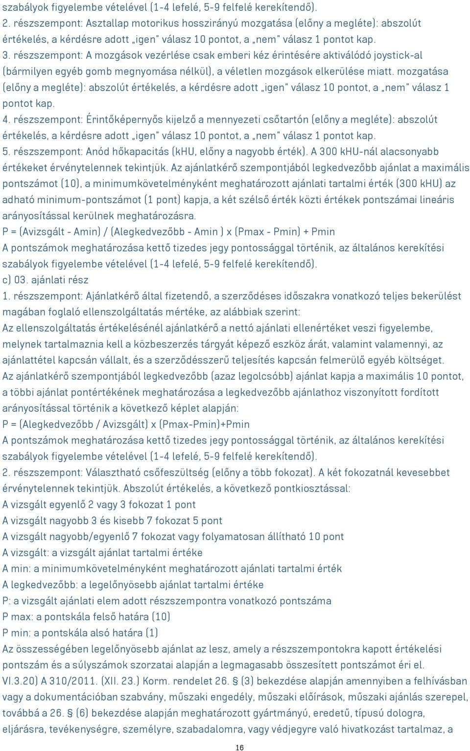 részszempont: A mozgások vezérlése csak emberi kéz érintésére aktiválódó joystick-al (bármilyen egyéb gomb megnyomása nélkül), a véletlen mozgások elkerülése miatt.