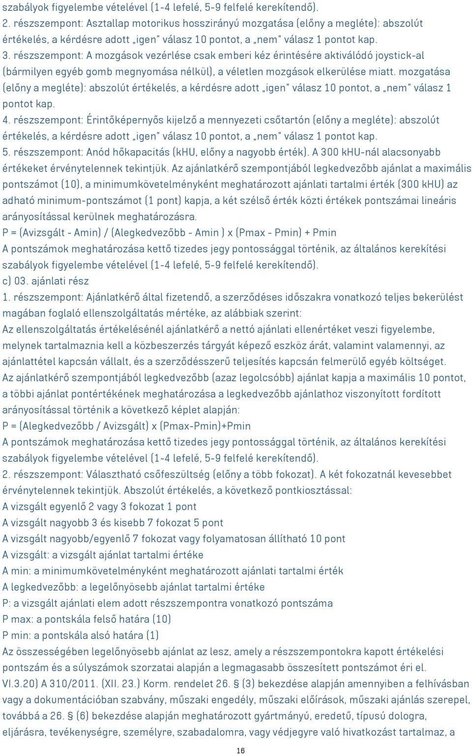 részszempont: A mozgások vezérlése csak emberi kéz érintésére aktiválódó joystick-al (bármilyen egyéb gomb megnyomása nélkül), a véletlen mozgások elkerülése miatt.