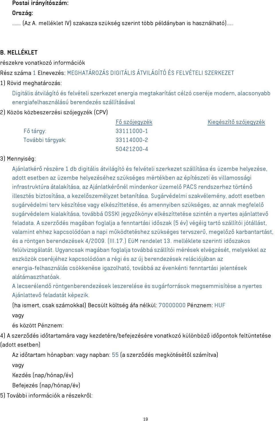 megtakarítást célzó cseréje modern, alacsonyabb energiafelhasználású berendezés szállításával 2) Közös közbeszerzési szójegyzék (CPV) Fő szójegyzék Kiegészítő szójegyzék Fő tárgy: 33111000-1 További