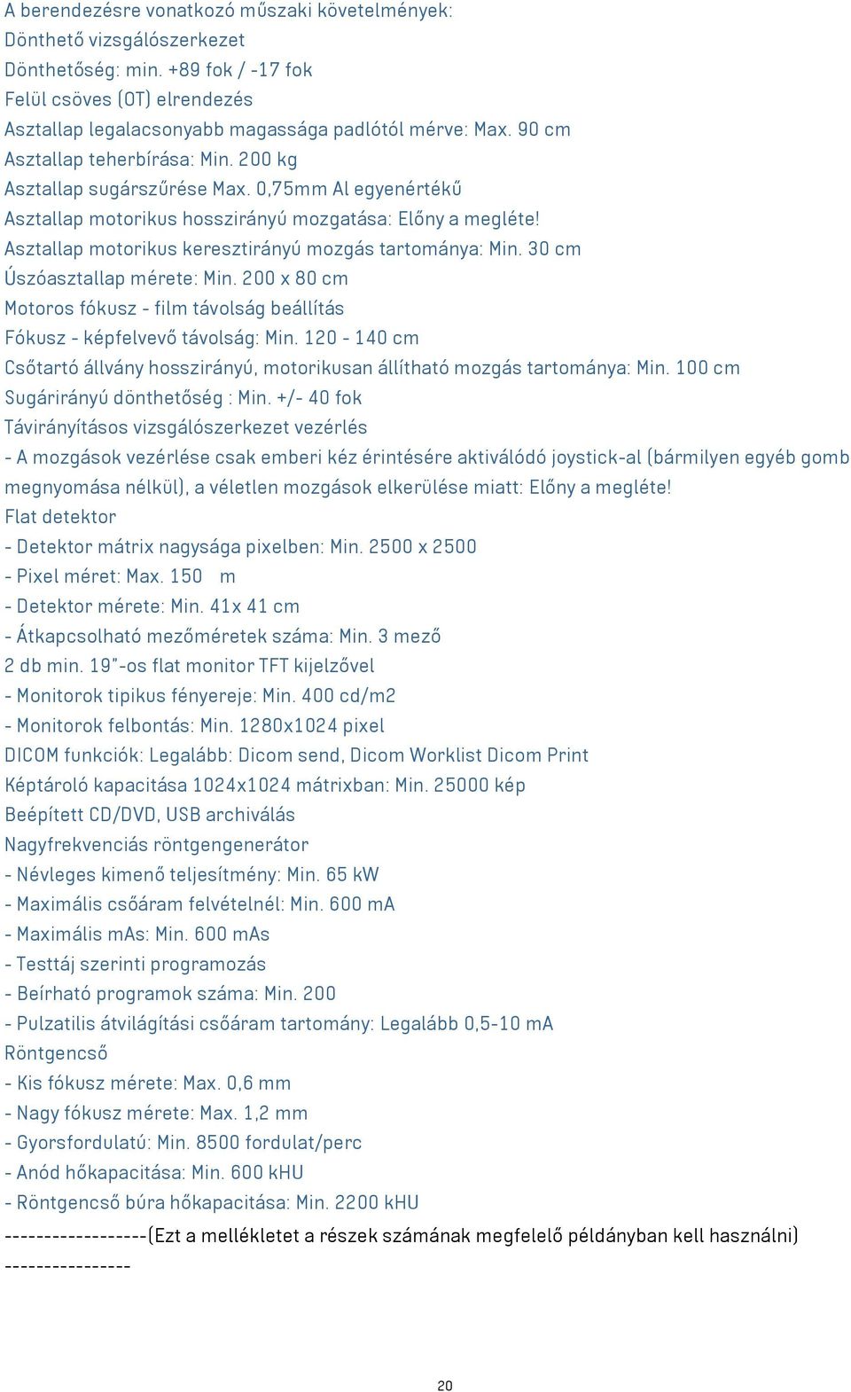 Asztallap motorikus keresztirányú mozgás tartománya: Min. 30 cm Úszóasztallap mérete: Min. 200 x 80 cm Motoros fókusz - film távolság beállítás Fókusz - képfelvevő távolság: Min.