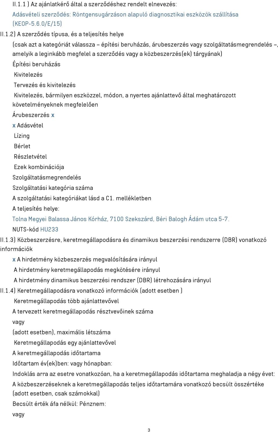 beruházás Kivitelezés Tervezés és kivitelezés Kivitelezés, bármilyen eszközzel, módon, a nyertes ajánlattevő által meghatározott követelményeknek megfelelően Árubeszerzés x x Adásvétel Lízing Bérlet