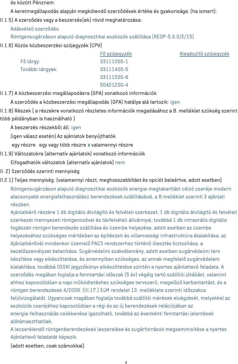 ) II.1.6) Közös közbeszerzési szójegyzék (CPV) Fő szójegyzék Kiegészítő szójegyzék Fő tárgy: 33111000-1 További tárgyak: 33111400-5 33111500-6 50421200-4 II.1.7) A közbeszerzési megállapodásra (GPA) vonatkozó információk A szerződés a közbeszerzési megállapodás (GPA) hatálya alá tartozik: igen II.