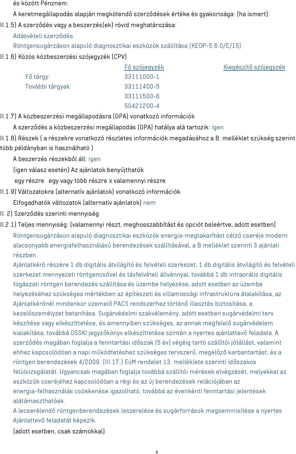 ) II.1.6) Közös közbeszerzési szójegyzék (CPV) Fő szójegyzék Kiegészítő szójegyzék Fő tárgy: 33111000-1 További tárgyak: 33111400-5 33111500-6 50421200-4 II.1.7) A közbeszerzési megállapodásra (GPA) vonatkozó információk A szerződés a közbeszerzési megállapodás (GPA) hatálya alá tartozik: igen II.