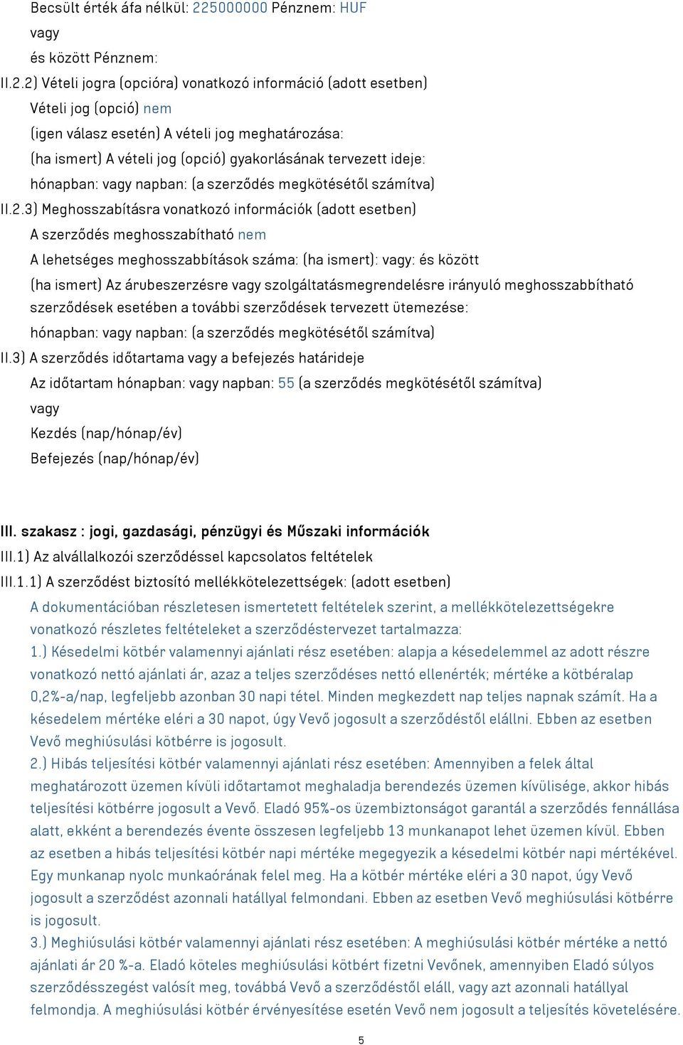 2) Vételi jogra (opcióra) vonatkozó információ (adott esetben) Vételi jog (opció) nem (igen válasz esetén) A vételi jog meghatározása: (ha ismert) A vételi jog (opció) gyakorlásának tervezett ideje: