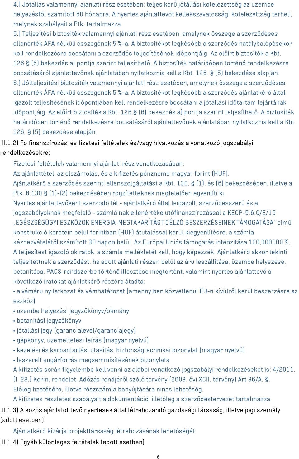 ) Teljesítési biztosíték valamennyi ajánlati rész esetében, amelynek összege a szerződéses ellenérték ÁFA nélküli összegének 5 %-a.