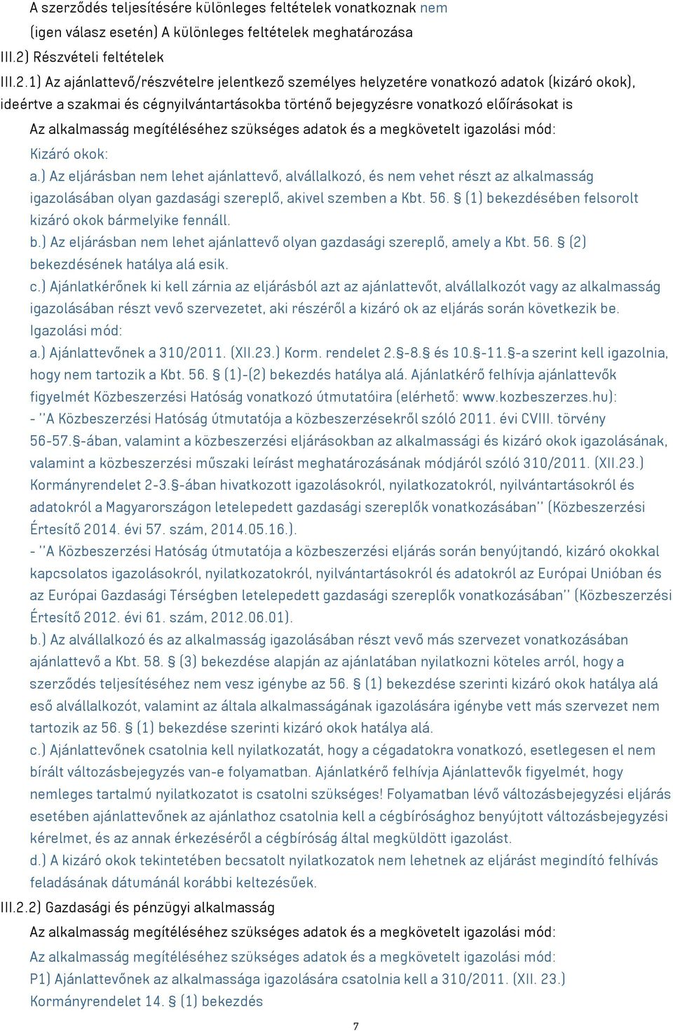 1) Az ajánlattevő/részvételre jelentkező személyes helyzetére vonatkozó adatok (kizáró okok), ideértve a szakmai és cégnyilvántartásokba történő bejegyzésre vonatkozó előírásokat is Az alkalmasság