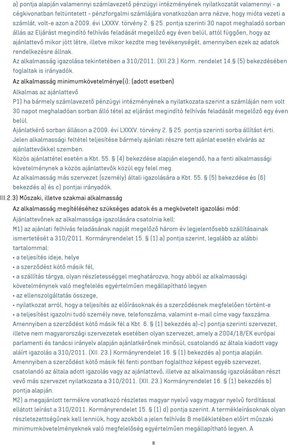 pontja szerinti 30 napot meghaladó sorban állás az Eljárást megindító felhívás feladását megelőző egy éven belül, attól függően, hogy az ajánlattevő mikor jött létre, illetve mikor kezdte meg