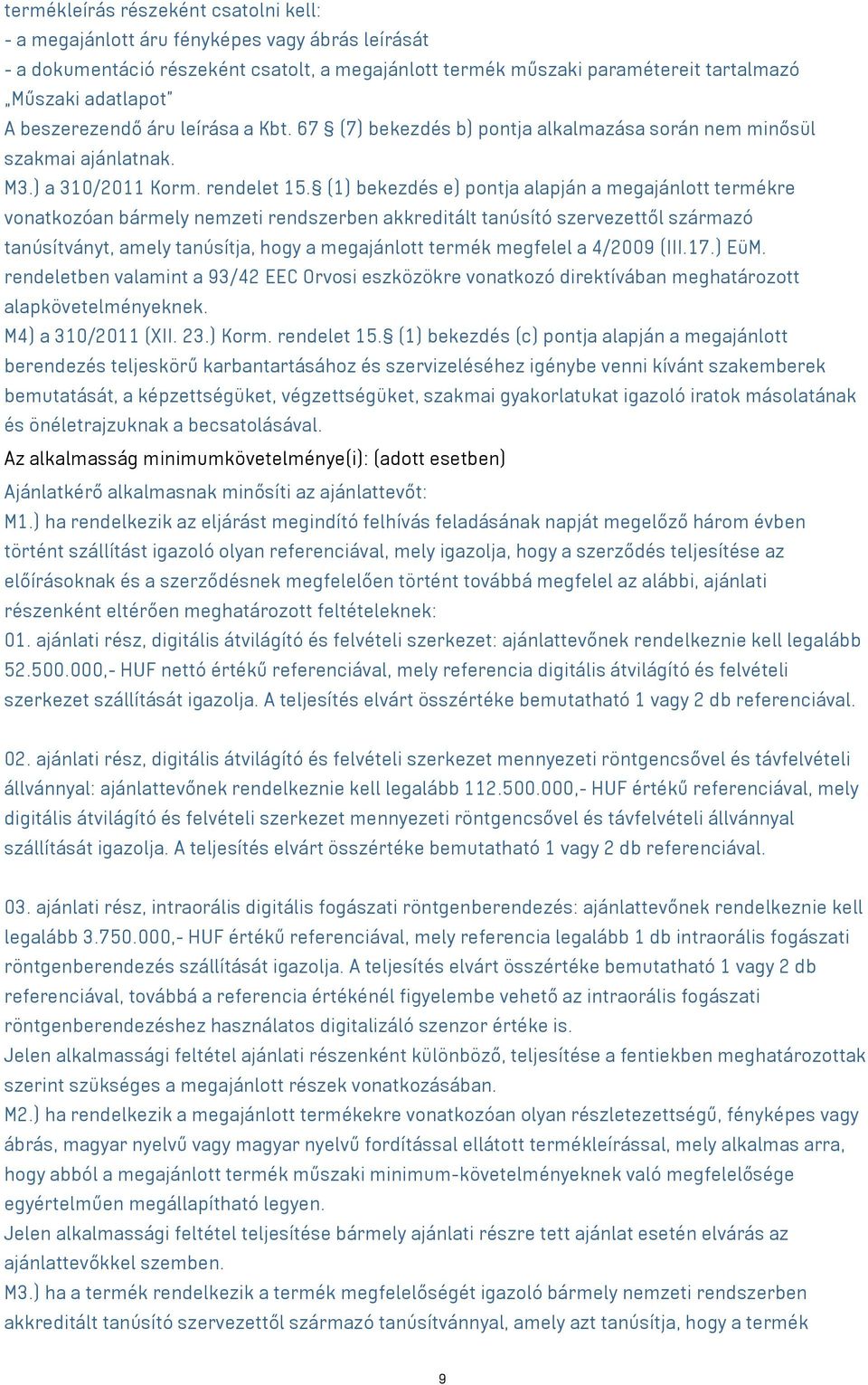 (1) bekezdés e) pontja alapján a megajánlott termékre vonatkozóan bármely nemzeti rendszerben akkreditált tanúsító szervezettől származó tanúsítványt, amely tanúsítja, hogy a megajánlott termék