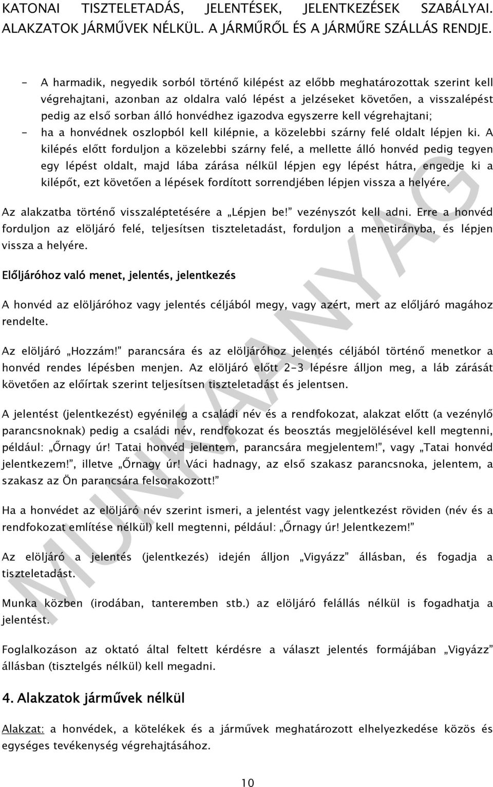 A kilépés elıtt forduljon a közelebbi szárny felé, a mellette álló honvéd pedig tegyen egy lépést oldalt, majd lába zárása nélkül lépjen egy lépést hátra, engedje ki a kilépıt, ezt követıen a lépések