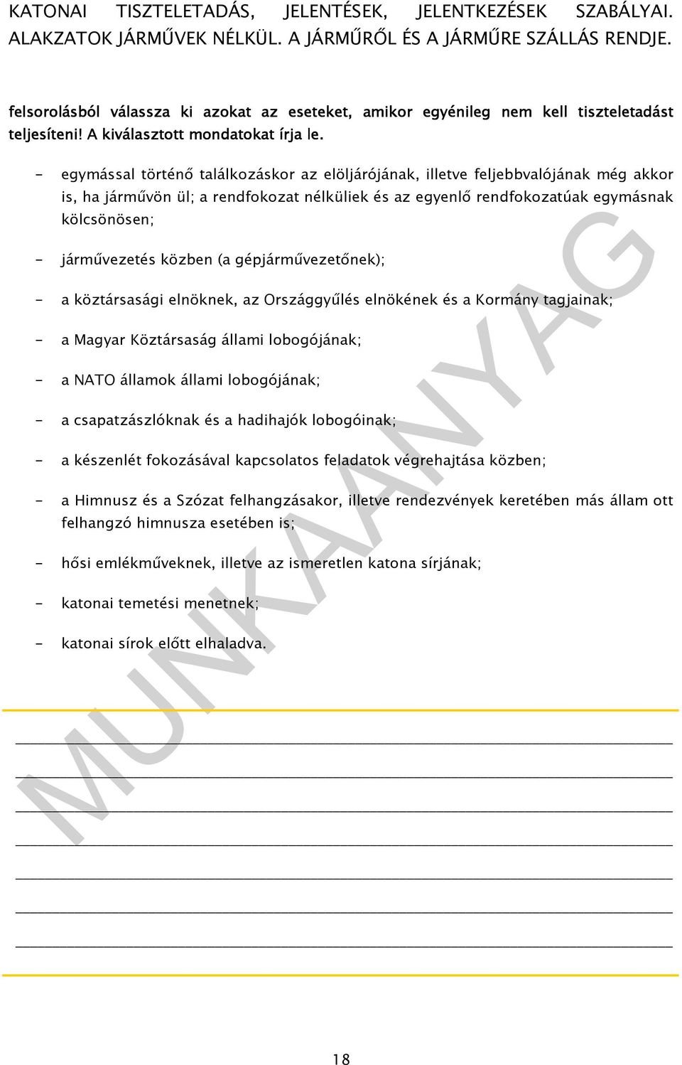 közben (a gépjármővezetınek); - a köztársasági elnöknek, az Országgyőlés elnökének és a Kormány tagjainak; - a Magyar Köztársaság állami lobogójának; - a NATO államok állami lobogójának; - a